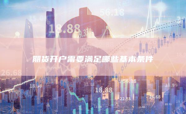 期貨開戶需要滿足哪些基本條件