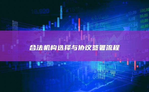 合法機(jī)構(gòu)選擇與協(xié)議簽署流程